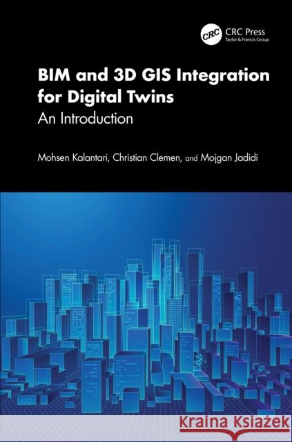 Bim and 3D GIS Integration for Digital Twins: An Introduction Mohsen Kalantari Christian Clemen Mojgan Jadidi 9780815391753 Taylor & Francis Inc