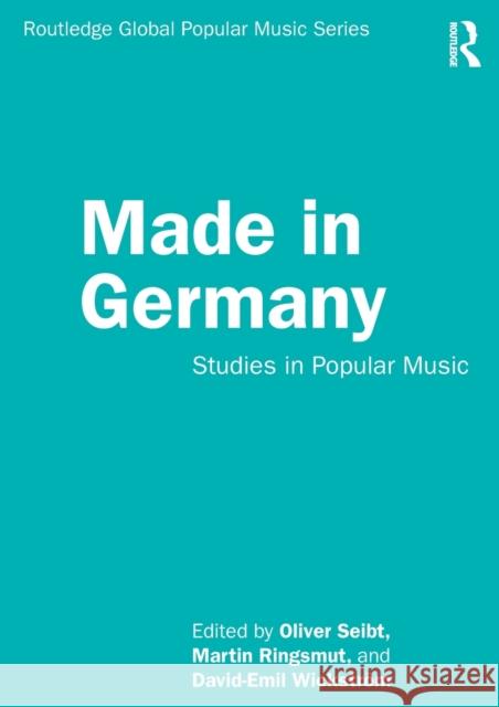 Made in Germany: Studies in Popular Music Oliver Seibt Martin Ringsmut David-Emil Wickstr 9780815391784