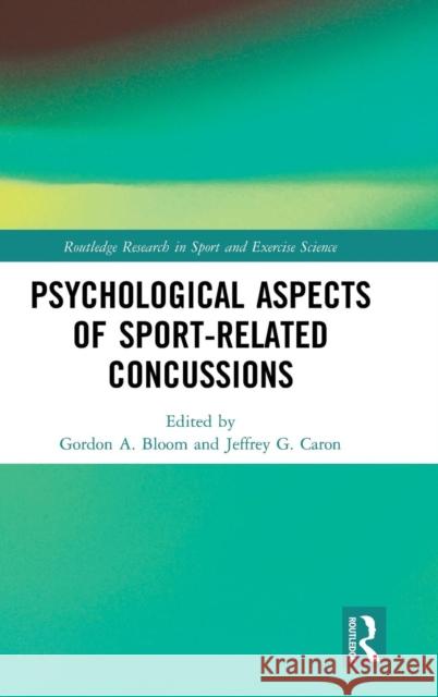 Psychological Aspects of Sport-Related Concussions Gordon A. Bloom Jeff G. Caron 9780815391869 Routledge