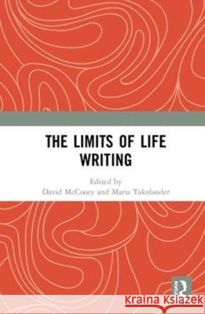 The Limits of Life Writing David McCooey Maria Takolander 9780815391913 Routledge