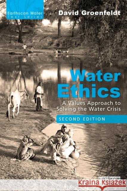 Water Ethics: A Values Approach to Solving the Water Crisis Groenfeldt, David 9780815392026 Routledge