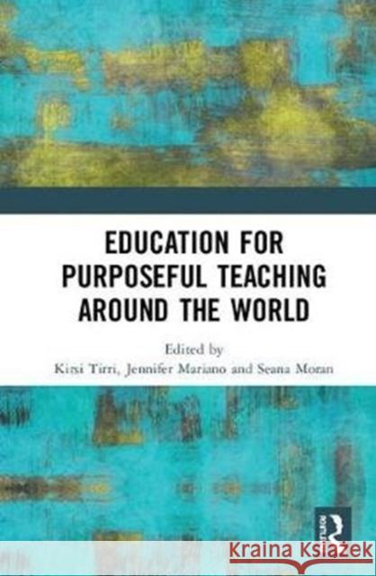 Education for Purposeful Teaching Around the World Kirsi Tirri Jennifer Mariano Seana Moran 9780815392064