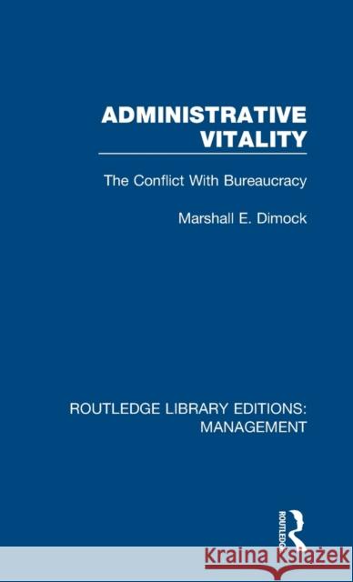 Administrative Vitality: The Conflict with Bureaucracy Dimock, Marshall E. 9780815392118