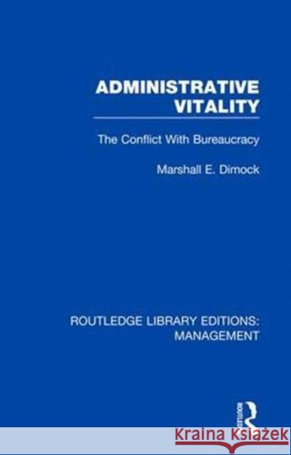 Administrative Vitality: The Conflict with Bureaucracy Marshall E. Dimock 9780815392149 Routledge