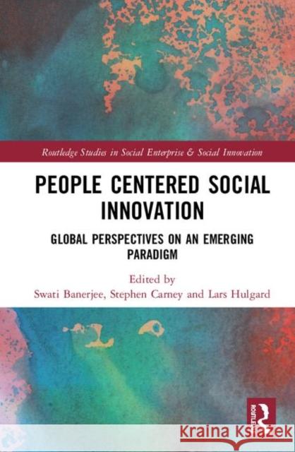 People-Centered Social Innovation: Global Perspectives on an Emerging Paradigm Banerjee, Swati 9780815392170 Routledge