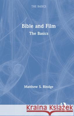 Bible and Film: The Basics: The Basics Rindge, Matthew S. 9780815392224 Routledge