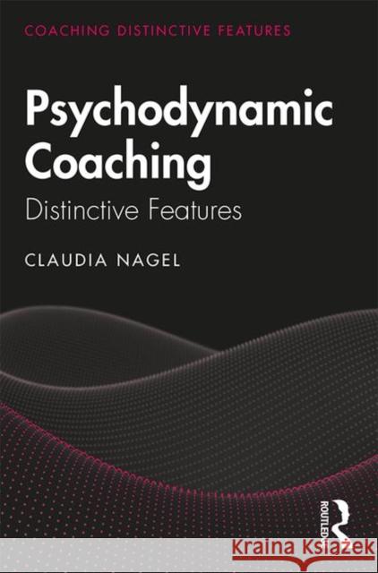 Psychodynamic Coaching: Distinctive Features Claudia Nagel 9780815392309 Routledge