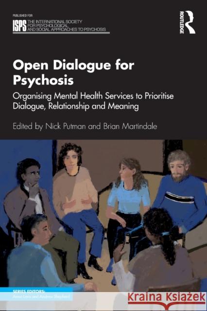 Open Dialogue for Psychosis: Organising Mental Health Services to Prioritise Dialogue, Relationship and Meaning Nick Putman Brian Martindale 9780815392323 Taylor & Francis Inc