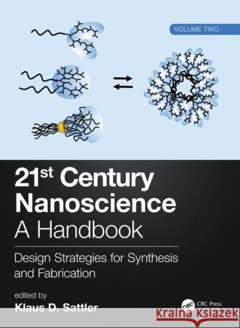 21st Century Nanoscience - A Handbook: Design Strategies for Synthesis and Fabrication (Volume Two) Klaus D. Sattler 9780815392330 CRC Press