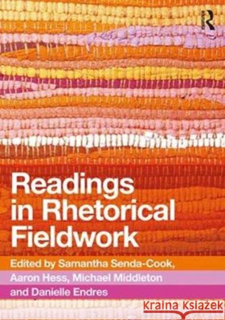 Readings in Rhetorical Fieldwork Samantha Senda-Cook Aaron Hess Michael Middleton 9780815392552 Routledge