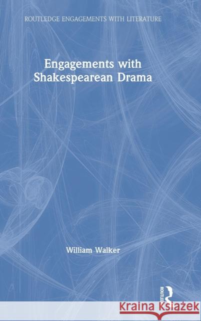 Engagements with Shakespearean Drama William Walker 9780815392736