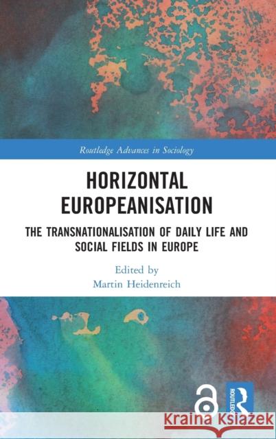 Horizontal Europeanisation: The Transnationalisation of Daily Life and Social Fields in Europe Martin Heidenreich 9780815392774 Routledge