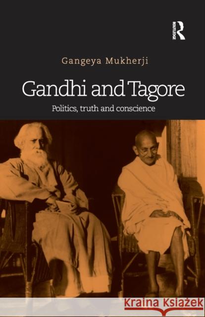 Gandhi and Tagore: Politics, Truth and Conscience Mukherji, Gangeya (Gangeya Mukherji  Reader in English at Mahamati Prannath Mahavidyalaya, Mau-Chitrakoot, Uttar Pradesh 9780815393153 