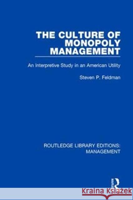 The Culture of Monopoly Management: An Interpretive Study in an American Utility Steven P. Feldman 9780815393252