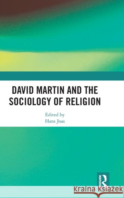 David Martin and the Sociology of Religion Hans Joas 9780815393306