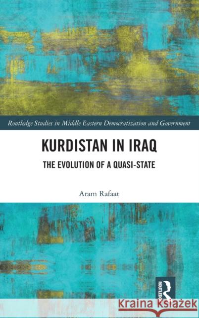 Kurdistan in Iraq: The Evolution of a Quasi-State Aram Rafaat 9780815393337 Routledge