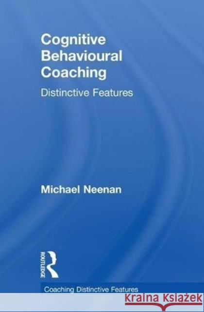 Cognitive Behavioural Coaching: Distinctive Features Michael Neenan 9780815393429 Routledge