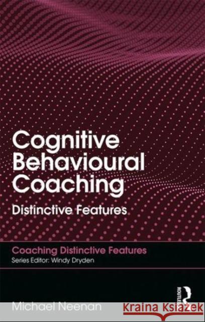 Cognitive Behavioural Coaching: Distinctive Features Michael Neenan 9780815393436 Routledge