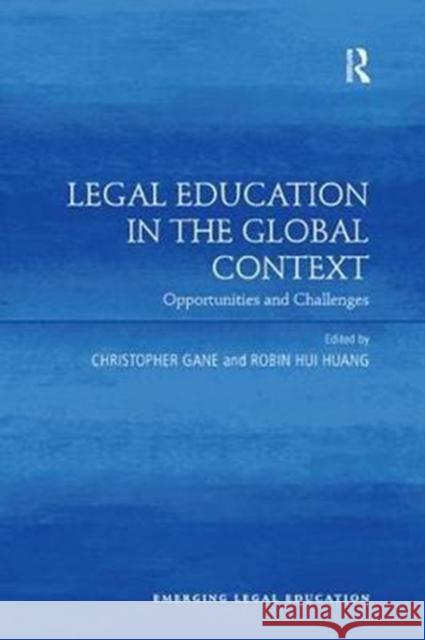 Legal Education in the Global Context: Opportunities and Challenges Christopher Gane Robin Hui Huang 9780815393450 Routledge