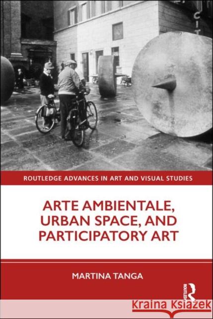 Arte Ambientale, Urban Space, and Participatory Art Martina Tanga 9780815393733 Routledge