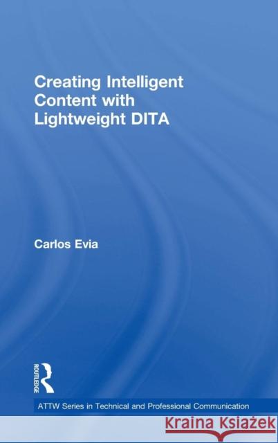 Creating Intelligent Content with Lightweight Dita Carlos Evia 9780815393818 Routledge
