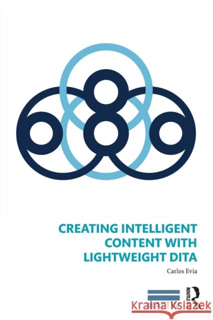 Creating Intelligent Content with Lightweight DITA Evia, Carlos 9780815393825 Routledge