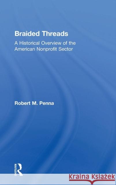 Braided Threads: A Historical Overview of the American Nonprofit Sector Robert Mark Penna 9780815393917 Routledge