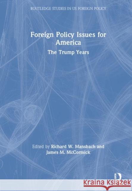 Foreign Policy Issues for America: The Trump Years Richard W. Mansbach James McCormick 9780815394020