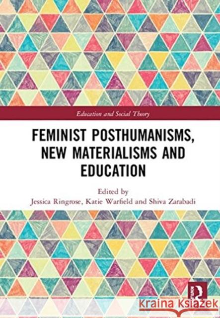 Feminist Posthumanisms, New Materialisms and Education Jessica Ringrose Katie Warfield Shiva Zarabadi 9780815394136