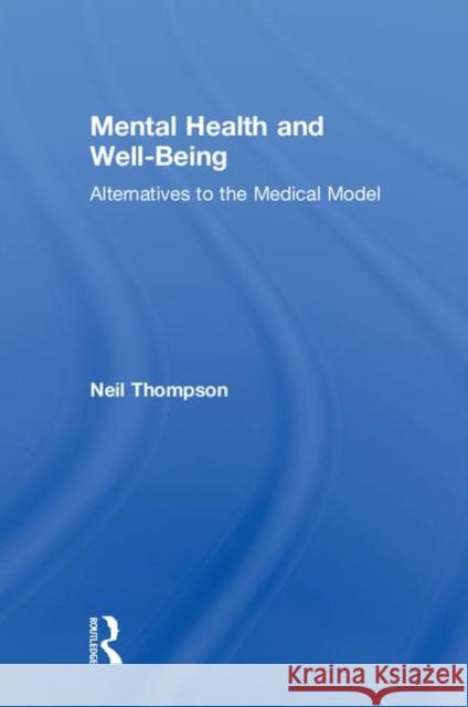 Mental Health and Well-Being: Alternatives to the Medical Model Neil Thompson 9780815394389 Routledge