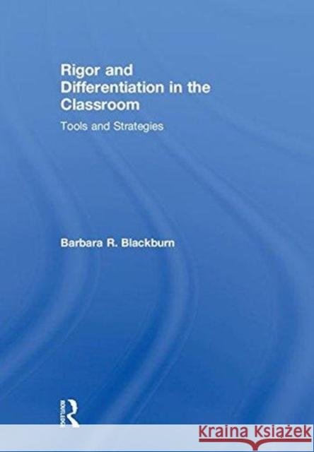 Rigor and Differentiation in the Classroom: Tools and Strategies Barbara R. Blackburn 9780815394464 Routledge