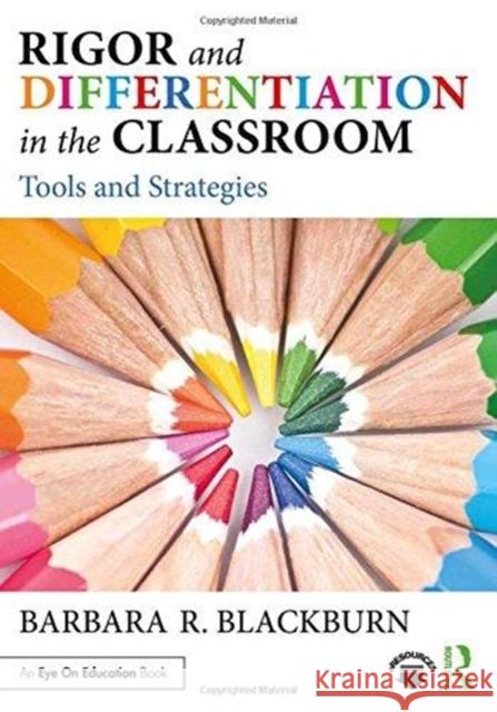 Rigor and Differentiation in the Classroom: Tools and Strategies Barbara R. Blackburn 9780815394471