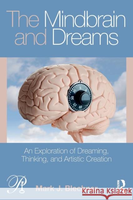 The Mindbrain and Dreams: An Exploration of Dreaming, Thinking, and Artistic Creation Mark J. Blechner 9780815394570 Routledge