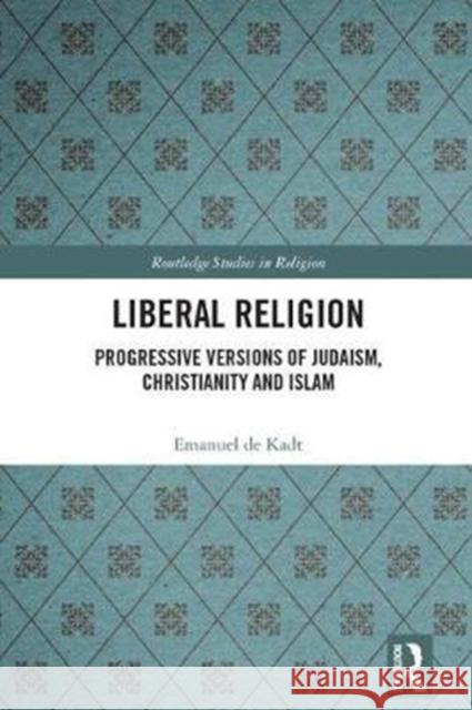 Liberal Religion: Progressive Versions of Judaism, Christianity and Islam Emanuel Jehuda d 9780815394587 Routledge