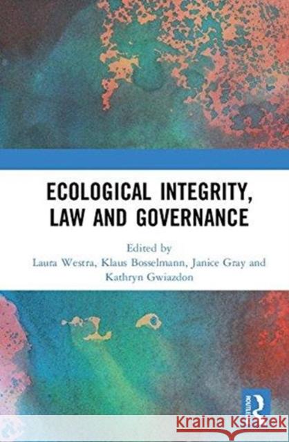 Ecological Integrity, Law and Governance Laura Westra Klaus Bosselmann Janice Gray 9780815394631 Routledge