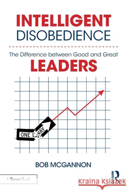 Intelligent Disobedience: The Difference between Good and Great Leaders McGannon, Bob 9780815394679