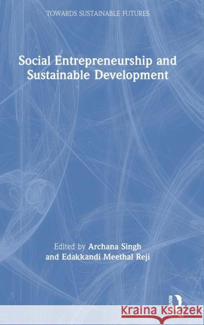 Social Entrepreneurship and Sustainable Development Archana Singh Edakkandi Meethal Reji 9780815394686