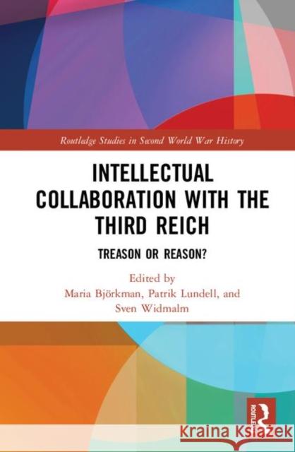 Intellectual Collaboration with the Third Reich: Treason or Reason? Björkman, Maria 9780815394747 Routledge