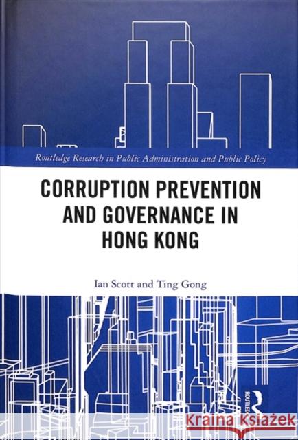 Corruption Prevention and Governance in Hong Kong Ian Scott Ting Gong 9780815395133 Routledge