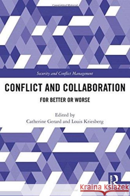 Conflict and Collaboration: For Better or Worse Catherine Gerard Louis Kriesberg 9780815395287 Routledge