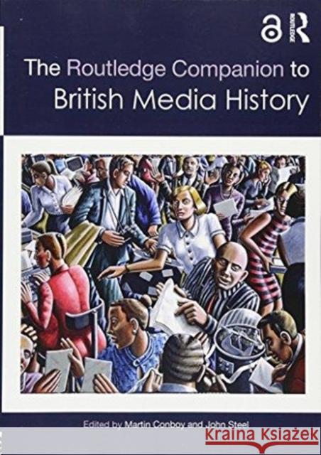 The Routledge Companion to British Media History Martin Conboy John Steel 9780815395485 Routledge