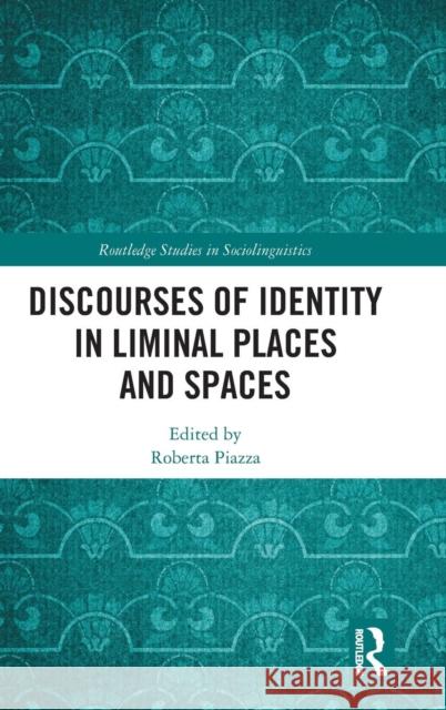 Discourses of Identity in Liminal Places and Spaces Roberta Piazza 9780815395683 Routledge