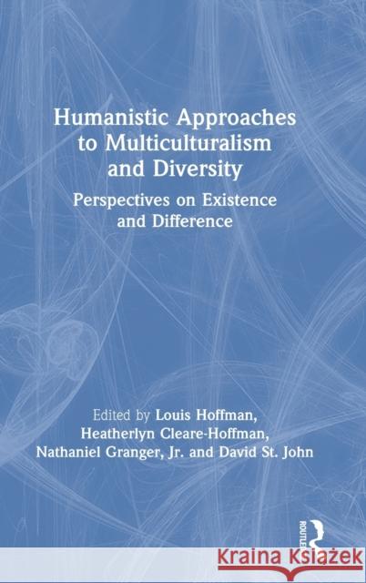 Humanistic Approaches to Multiculturalism and Diversity: Perspectives on Existence and Difference Louis Hoffman Heatherlyn Cleare-Hoffman Nathaniel Grange 9780815395829 Routledge