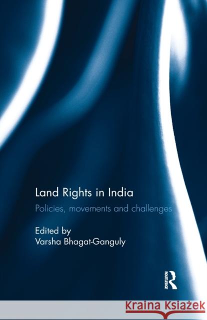 Land Rights in India: Policies, Movements and Challenges Varsha Bhagat-Ganguly 9780815395867