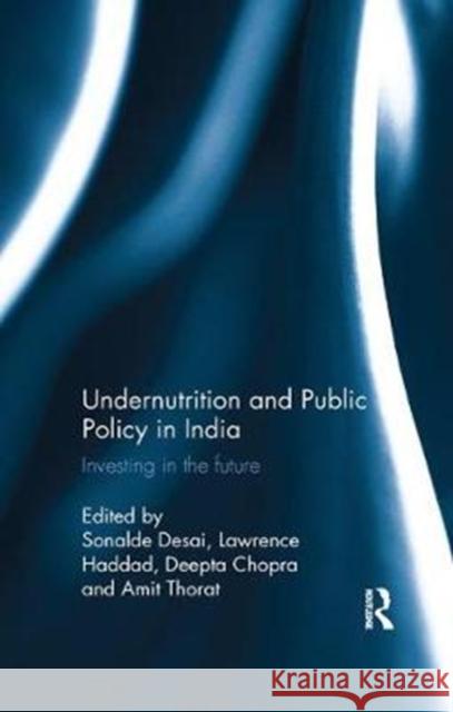 Undernutrition and Public Policy in India: Investing in the Future Sonalde Desai Lawrence Haddad Deepta Chopra 9780815395898 Routledge Chapman & Hall