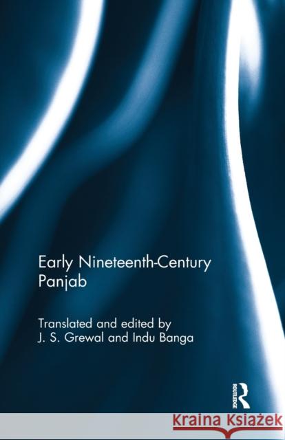 Early Nineteenth-Century Panjab: From Ganesh Das's Chār Bāgh-I-Panjāb Grewal, J. S. 9780815395911 Routledge Chapman & Hall