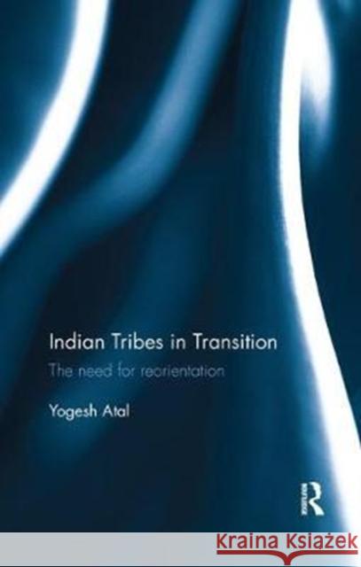 Indian Tribes in Transition: The Need for Reorientation Yogesh Atal 9780815395928 Routledge Chapman & Hall