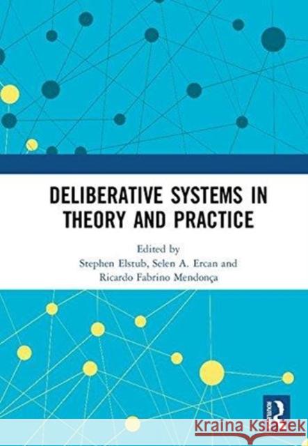 Deliberative Systems in Theory and Practice Stephen Elstub Selen A. Ercan Ricardo Fabrin 9780815396130