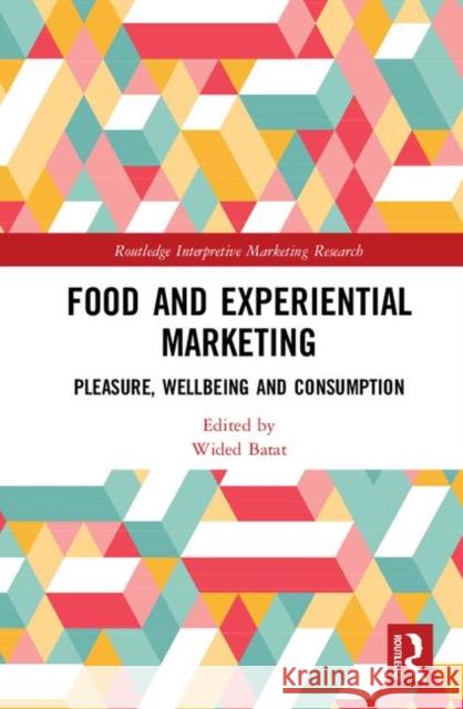 Food and Experiential Marketing: Pleasure, Wellbeing and Consumption Wided Batat 9780815396352 Routledge