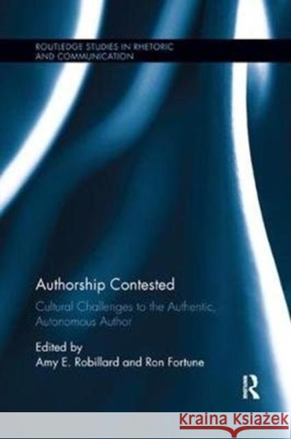 Authorship Contested: Cultural Challenges to the Authentic, Autonomous Author Amy E. Robillard Ron Fortune 9780815396390 Routledge